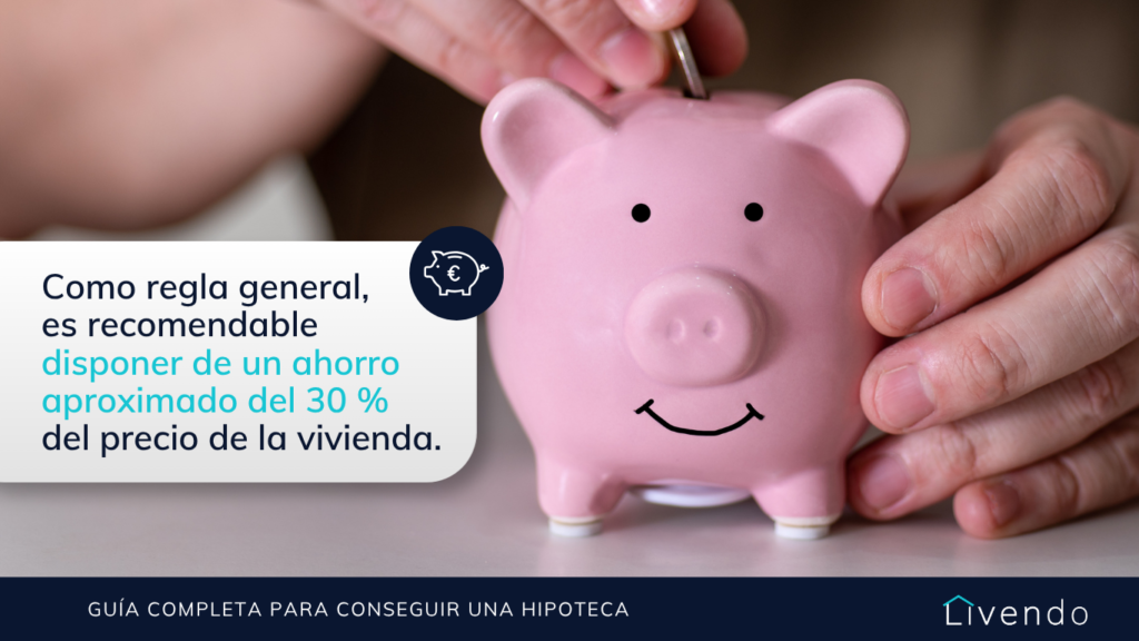 Como regla general, es recomendable disponer de un ahorro aproximado del 30% del precio de la vivienda.
